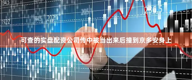 可查的实盘配资公司传中被当出来后撞到京多安身上